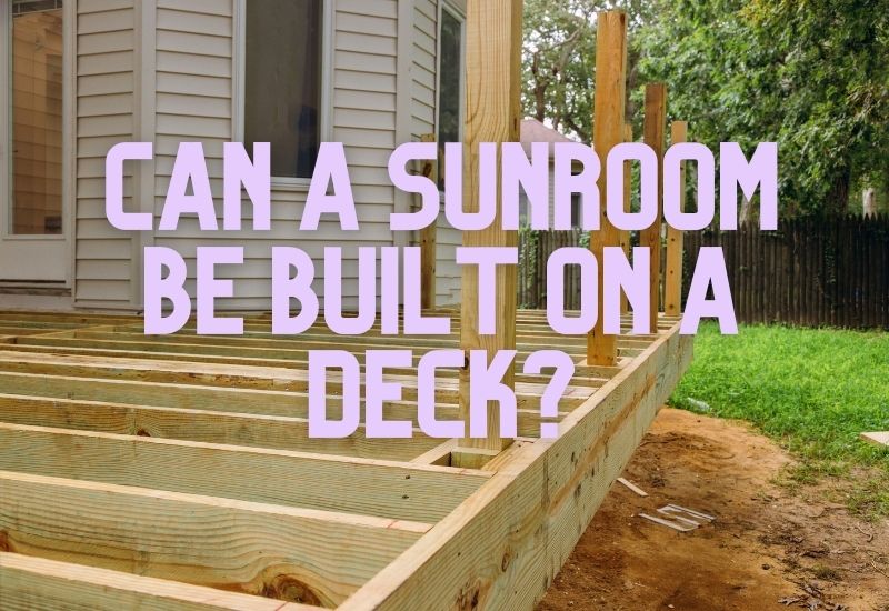 Can a Sunroom Be Built on a Deck?
