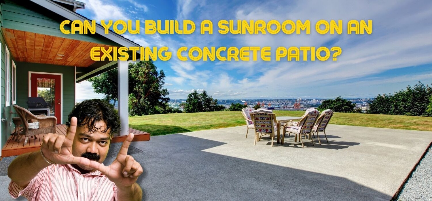 can you build a sunroom on an existing concrete patio